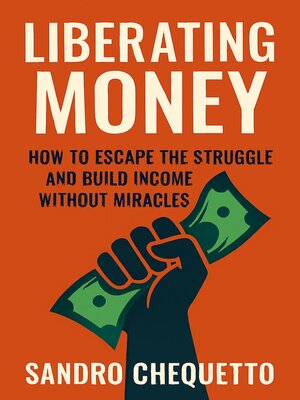 cover image of Liberating Money How to Escape the Struggle and Build Income Without Miracles